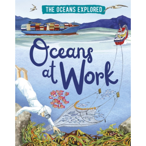 Hachette Children's Group The Oceans Explored: Oceans at Work (inbunden, eng)