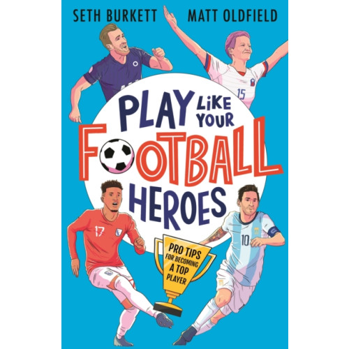 Walker Books Ltd Play Like Your Football Heroes: Pro tips for becoming a top player (häftad, eng)