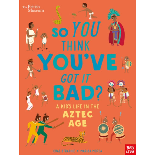 Nosy Crow Ltd British Museum: So You Think You've Got it Bad? A Kid's Life in the Aztec Age (inbunden, eng)
