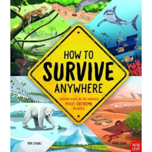 Nosy Crow Ltd How To Survive Anywhere: Staying Alive in the World's Most Extreme Places (inbunden, eng)