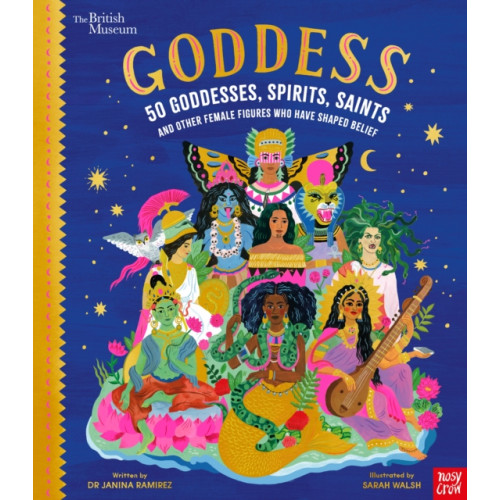 Nosy Crow Ltd British Museum: Goddess: 50 Goddesses, Spirits, Saints and Other Female Figures Who Have Shaped Belief (inbunden, eng)