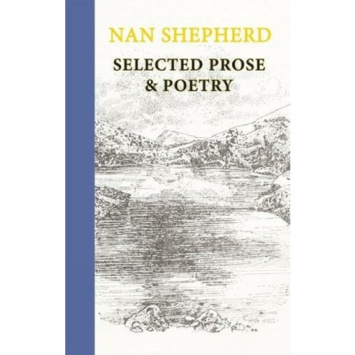 Galileo Publishers Nan Shepherd: Selected Prose and Poetry (inbunden, eng)