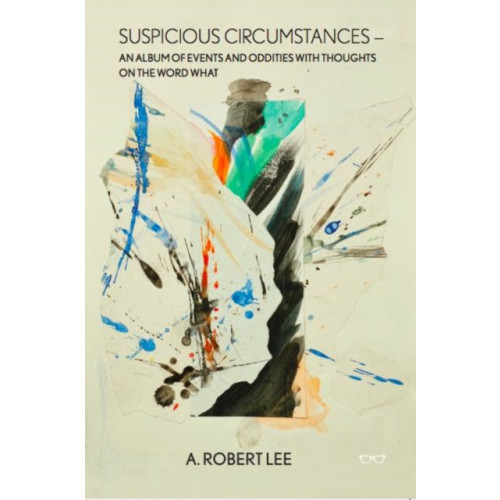 Eyewear Publishing Suspicious Circumstances: An Album of Events and Oddities with Thoughts on the Word What (häftad, eng)
