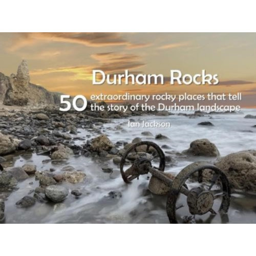 Northern Heritage Services Durham Rocks - 50 Extraordinary Rocky Places That Tell The Story of the Durham Landscape (häftad, eng)