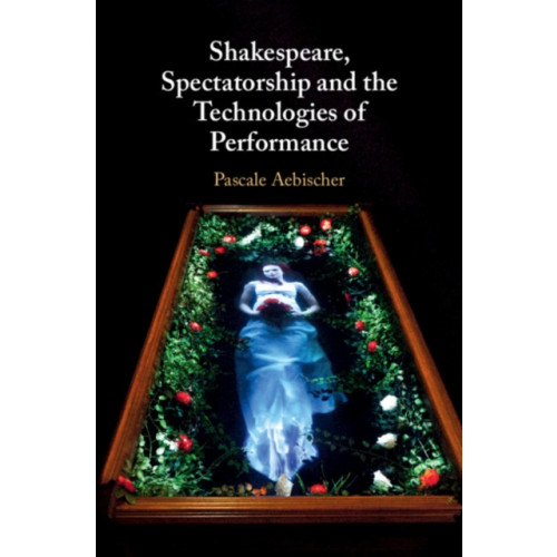 Cambridge University Press Shakespeare, Spectatorship and the Technologies of Performance (inbunden, eng)
