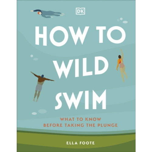 Dorling Kindersley Ltd How to Wild Swim (inbunden, eng)