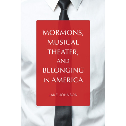 University of illinois press Mormons, Musical Theater, and Belonging in America (häftad)