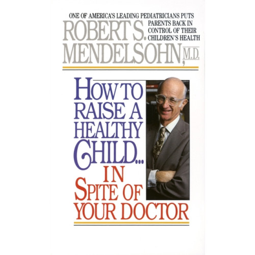 Random House USA Inc How to Raise a Healthy Child in Spite of Your Doctor (häftad, eng)