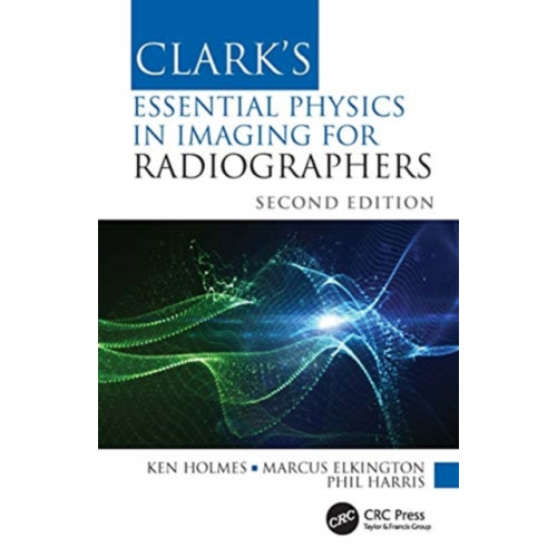 Clark's Essential Physics in Imaging for Radiographers , Taylor & francis ltd (häftad, english)