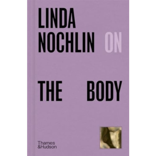 Thames & Hudson Ltd Linda Nochlin on The Body (inbunden, eng)