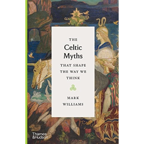 Thames & Hudson Ltd The Celtic Myths That Shape the Way We Think (inbunden, eng)