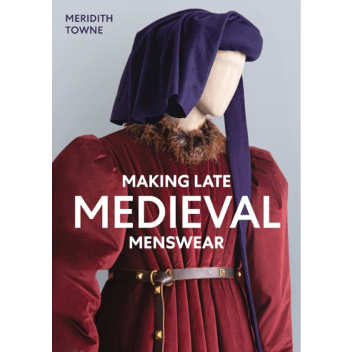 The Crowood Press Ltd Making Late Medieval Menswear (häftad, eng)