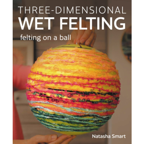 The Crowood Press Ltd Three-dimensional Wet Felting (häftad, eng)