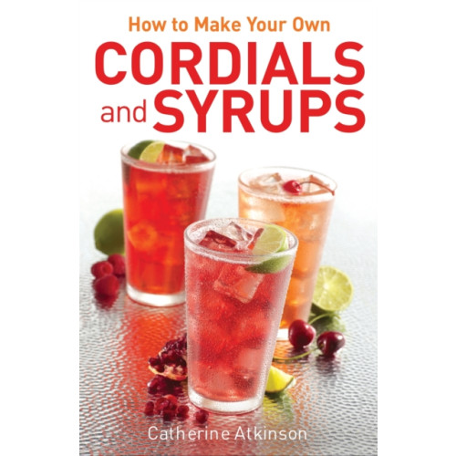 Little, Brown Book Group How to Make Your Own Cordials And Syrups (häftad, eng)