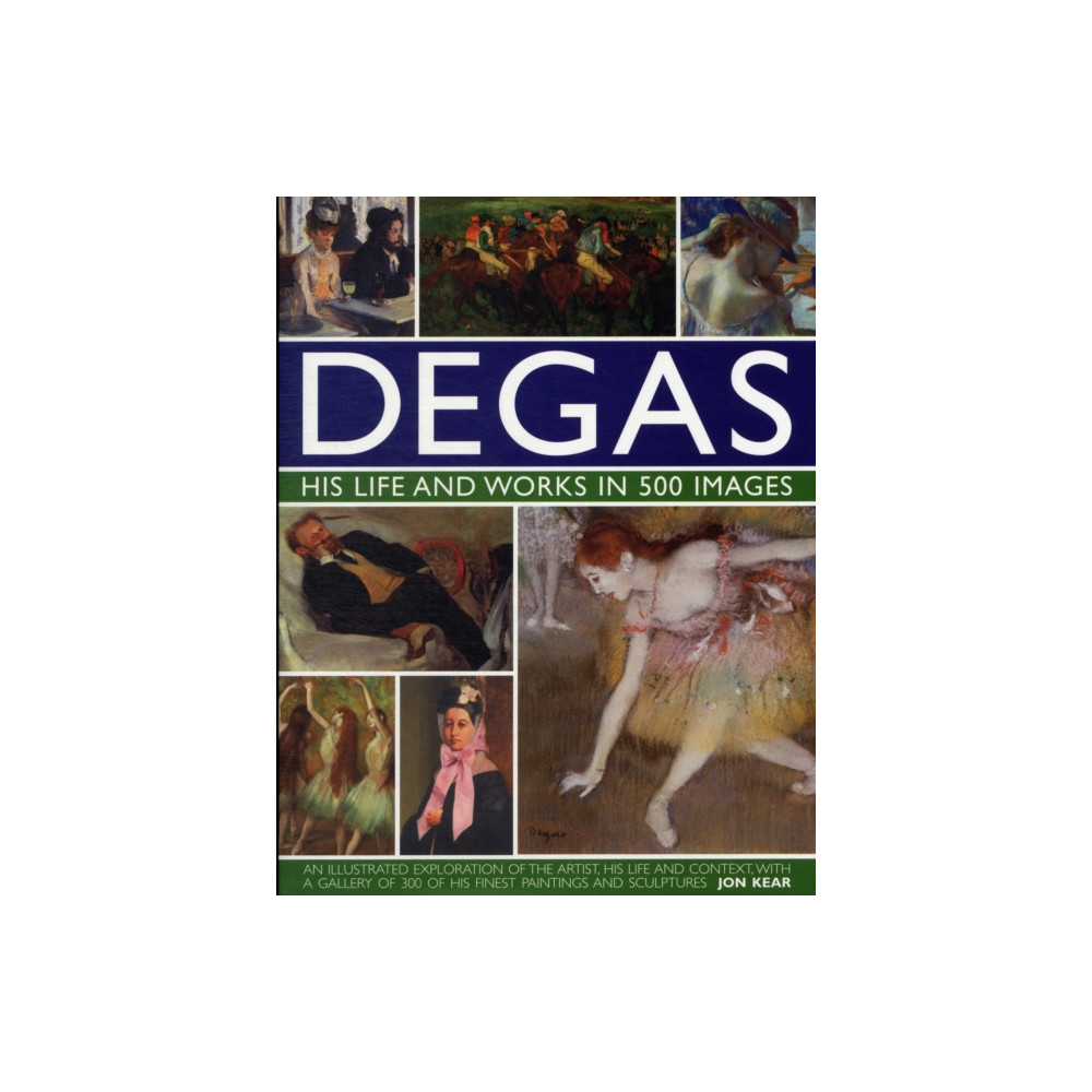 Produktbild för Degas: His Life and Works in 500 Images (inbunden, eng)