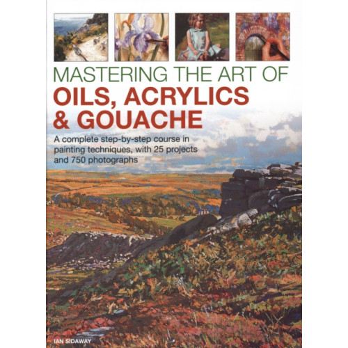 Anness publishing Mastering the Art of Oils, Acrylics & Gouache (inbunden, eng)