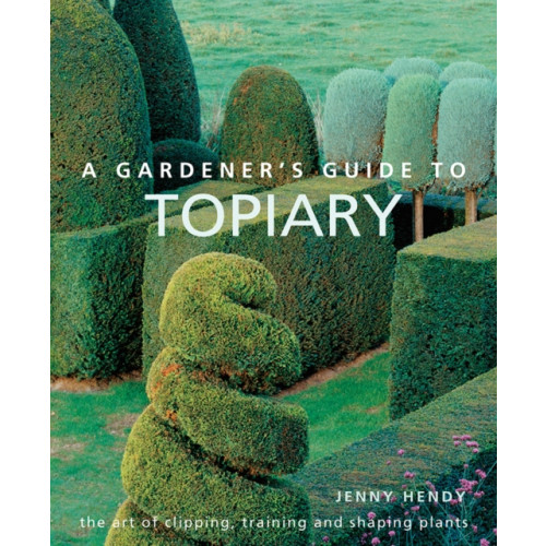 Anness publishing A Gardener's Guide to Topiary (inbunden, eng)