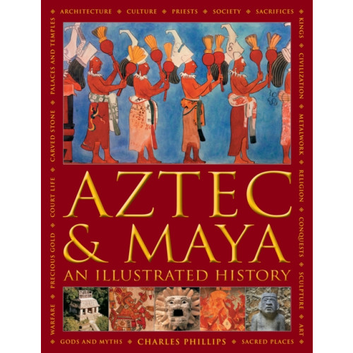 Anness publishing Aztec and Maya:  An Illustrated History (inbunden, eng)