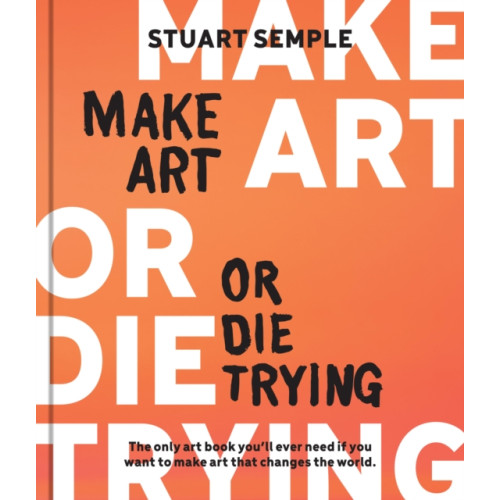 Quarto Publishing Group USA Inc Make Art or Die Trying (inbunden, eng)