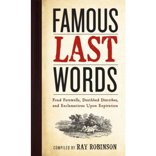 Workman Publishing Famous Last Words, Fond Farewells, Deathbed Diatribes, and Exclamations Upon Expiration (inbunden, eng)