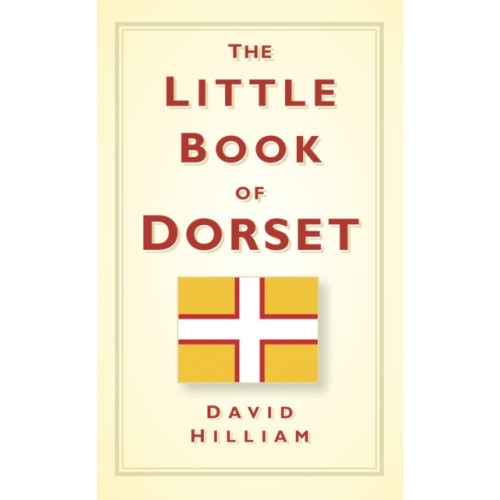 The History Press Ltd The Little Book of Dorset (inbunden, eng)