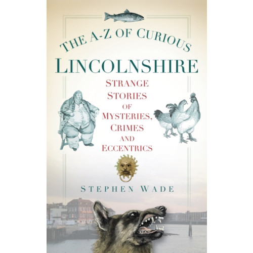The History Press Ltd The A-Z of Curious Lincolnshire (häftad, eng)