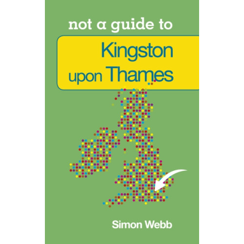 The History Press Ltd Not a Guide to: Kingston upon Thames (häftad, eng)