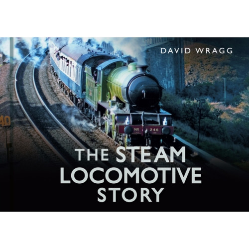 The History Press Ltd The Steam Locomotive Story (inbunden, eng)