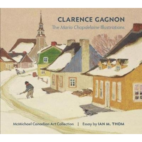 Pomegranate Communications Inc,US Clarence Gagnon the Maria Chapdelaine Illustrations (inbunden, eng)