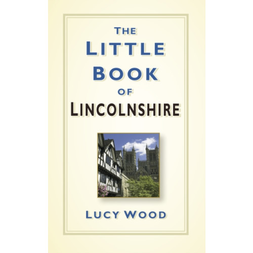 The History Press Ltd The Little Book of Lincolnshire (inbunden, eng)
