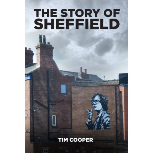 The History Press Ltd The Story of Sheffield (häftad, eng)