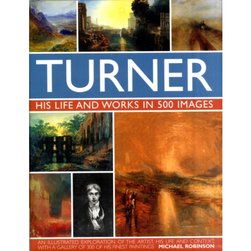 Anness publishing Turner: His Life & Works In 500 Images (inbunden, eng)