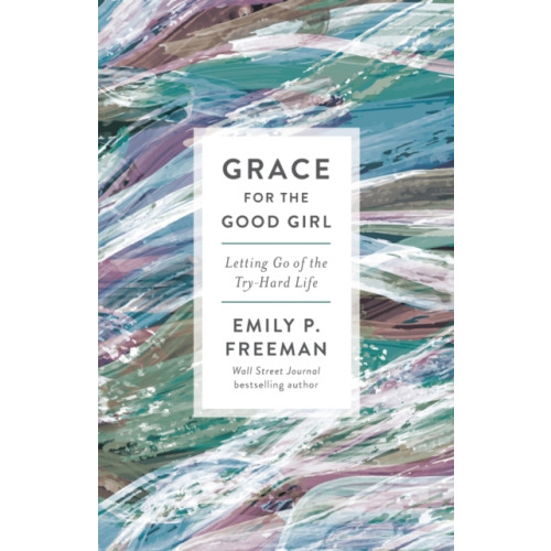 Baker publishing group Grace for the Good Girl – Letting Go of the Try–Hard Life (häftad, eng)