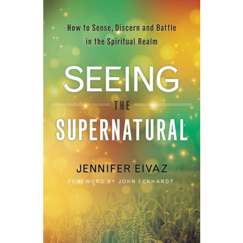 Baker publishing group Seeing the Supernatural – How to Sense, Discern and Battle in the Spiritual Realm (häftad, eng)