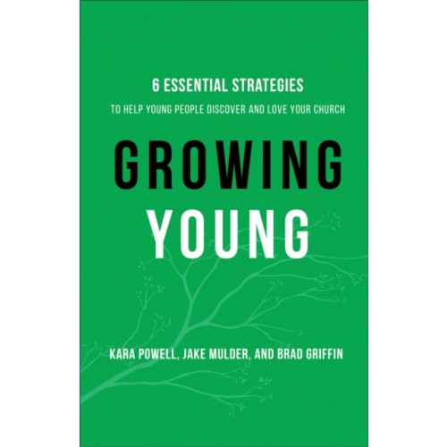 Baker publishing group Growing Young – Six Essential Strategies to Help Young People Discover and Love Your Church (inbunden, eng)