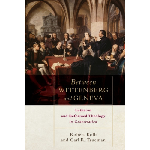 Baker publishing group Between Wittenberg and Geneva – Lutheran and Reformed Theology in Conversation (häftad, eng)
