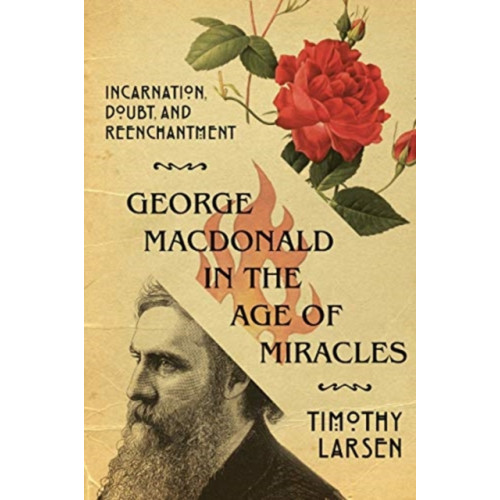 IVP Academic George MacDonald in the Age of Miracles – Incarnation, Doubt, and Reenchantment (häftad, eng)