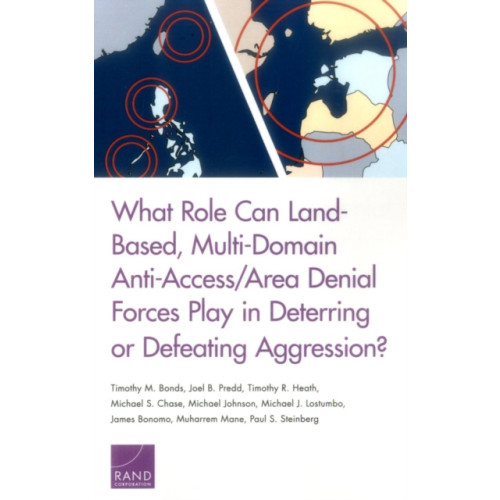 Rand What Role Can Land-Based, Multi-Domain Anti-Access/Area Denial Forces Play in Deterring or Defeating Aggression? (häftad, eng)