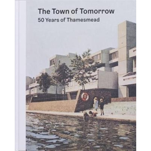 Here Press The Town of Tomorrow; 50 Years of Thamesmead (inbunden, eng)