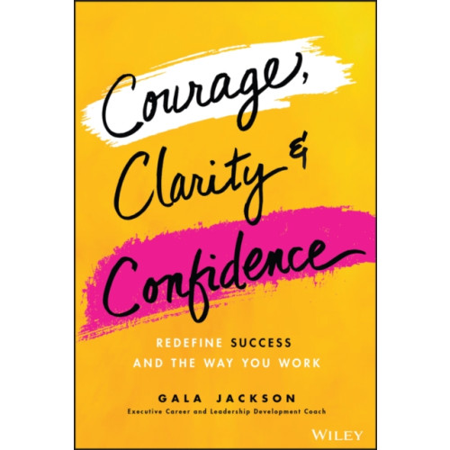 John Wiley & Sons Inc Courage, Clarity, and Confidence (inbunden, eng)