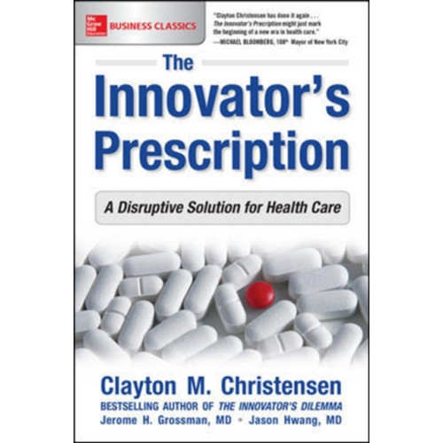 McGraw-Hill Education The Innovator's Prescription: A Disruptive Solution for Health Care (häftad, eng)