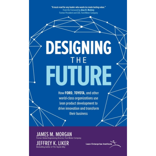 McGraw-Hill Education Designing the Future: How Ford, Toyota, and other World-Class Organizations Use Lean Product Development to Drive Innovation and Transform Their Business (inbunden, eng)