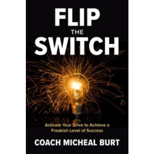 McGraw-Hill Education Flip the Switch: Activate Your Drive to Achieve a Freakish Level of Success (inbunden, eng)