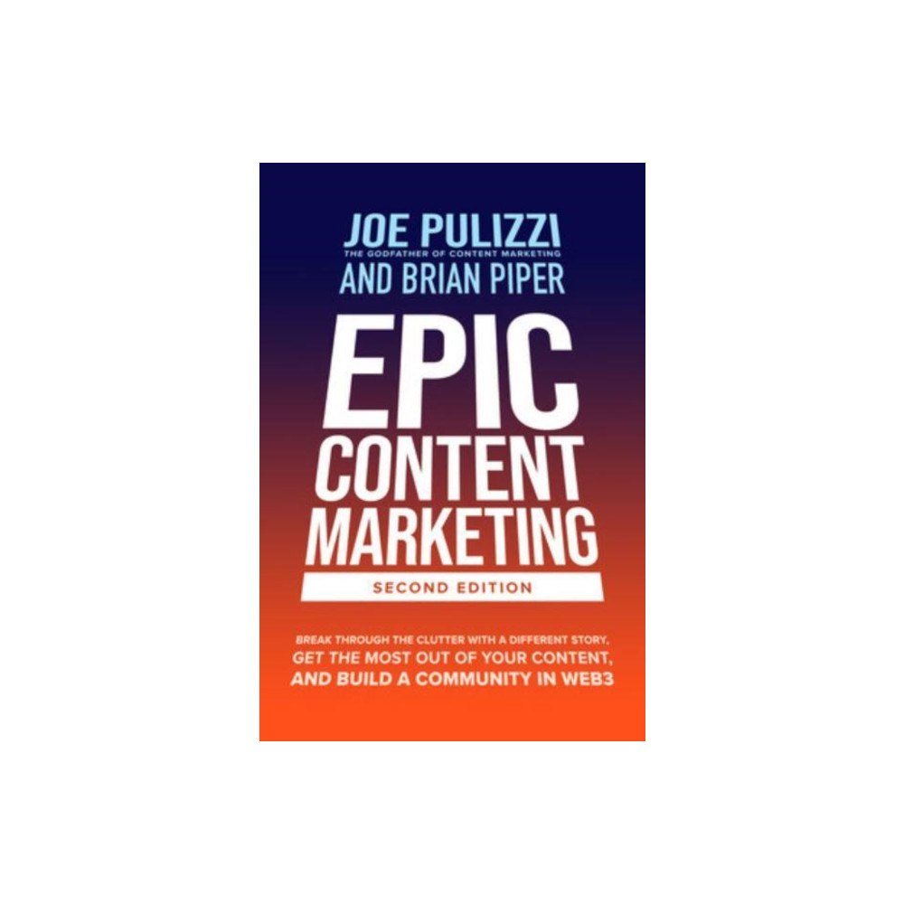 Produktbild för Epic Content Marketing, Second Edition: Break through the Clutter with a Different Story, Get the Most Out of Your Content, and Build a Community in Web3 (inbunden, eng)