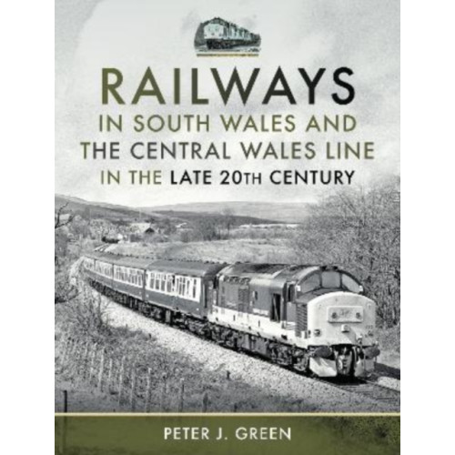 Pen & Sword Books Ltd Railways in South Wales and the Central Wales Line in the late 20th Century (inbunden, eng)