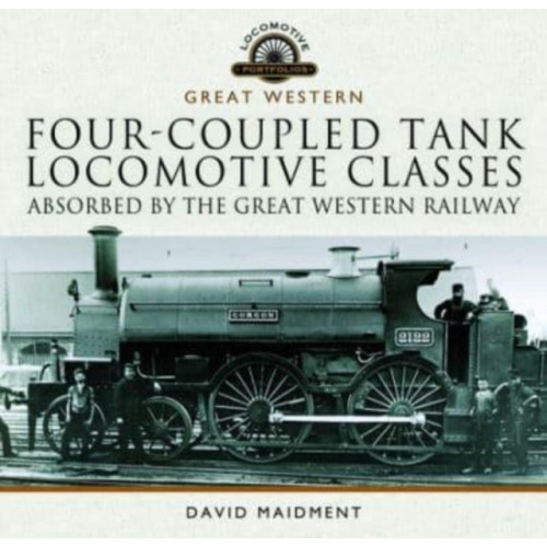 Pen & Sword Books Ltd Four-coupled Tank Locomotive Classes Absorbed by the Great Western Railway (inbunden, eng)