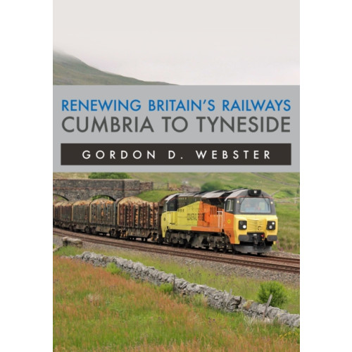 Amberley Publishing Renewing Britain's Railways: Cumbria to Tyneside (häftad, eng)