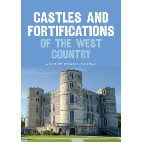 Amberley Publishing Castles and Fortifications of the West Country (häftad, eng)