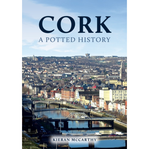 Amberley Publishing Cork: A Potted History (häftad, eng)