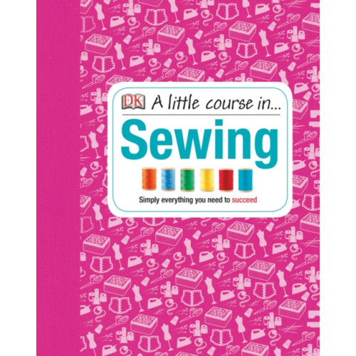 Dorling Kindersley Ltd A Little Course in Sewing (inbunden, eng)